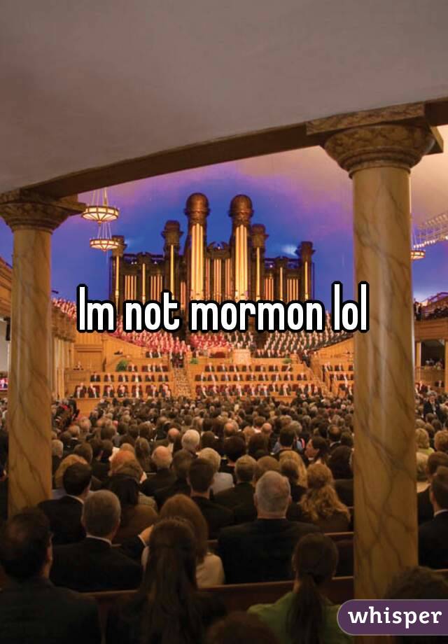 Im not mormon lol