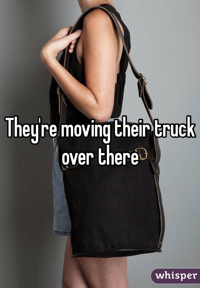 They're moving their truck over there 