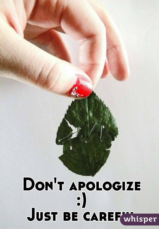 Don't apologize
:)
Just be careful