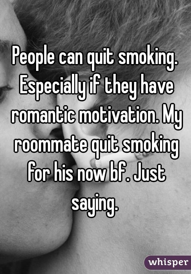 People can quit smoking. Especially if they have romantic motivation. My roommate quit smoking for his now bf. Just saying. 