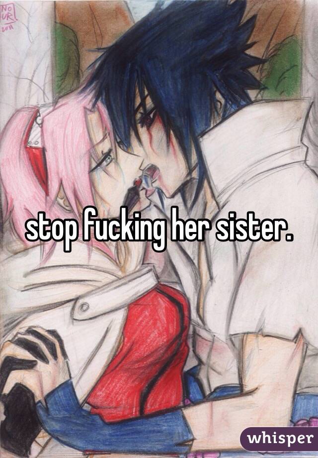 stop fucking her sister. 