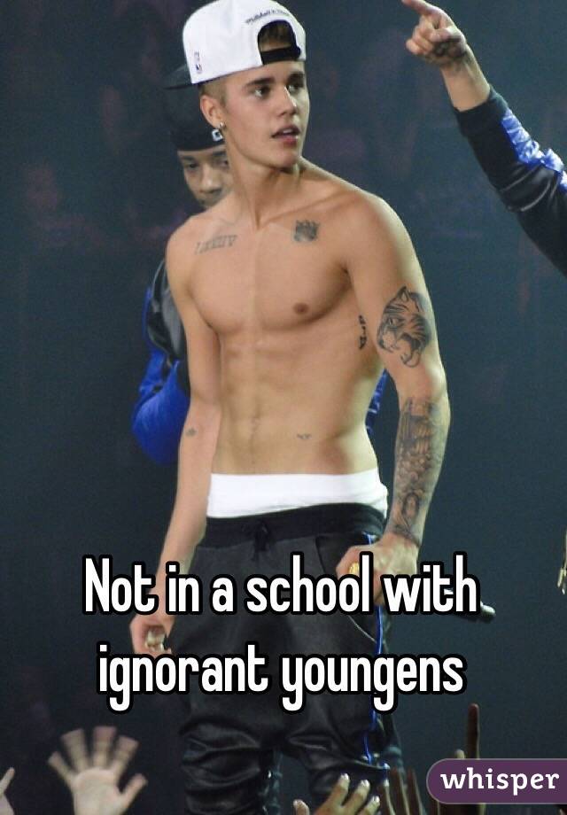 Not in a school with ignorant youngens 