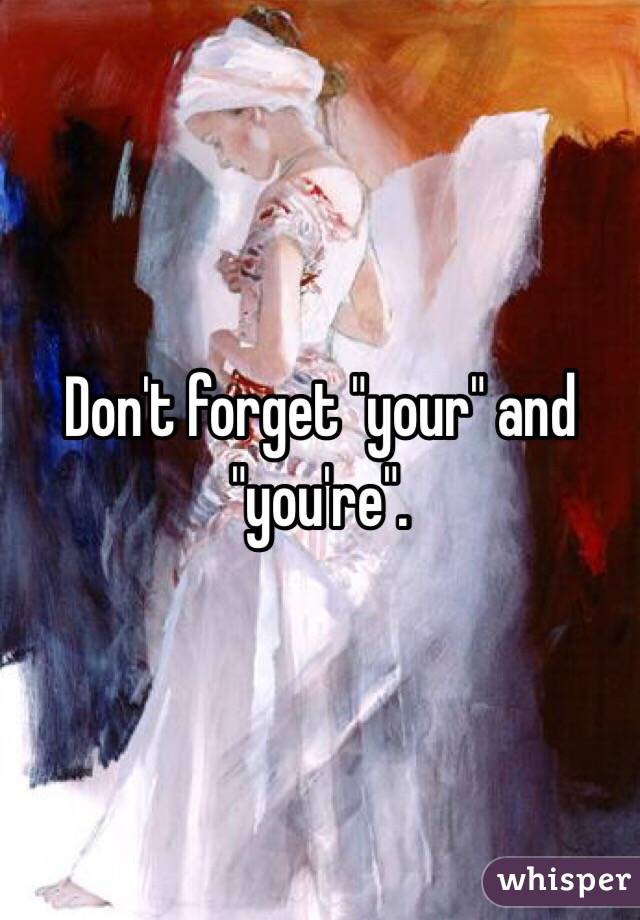 Don't forget "your" and "you're". 