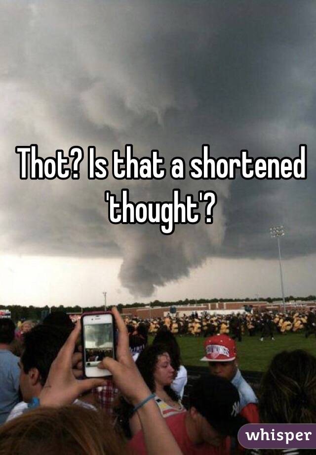 Thot? Is that a shortened 'thought'?