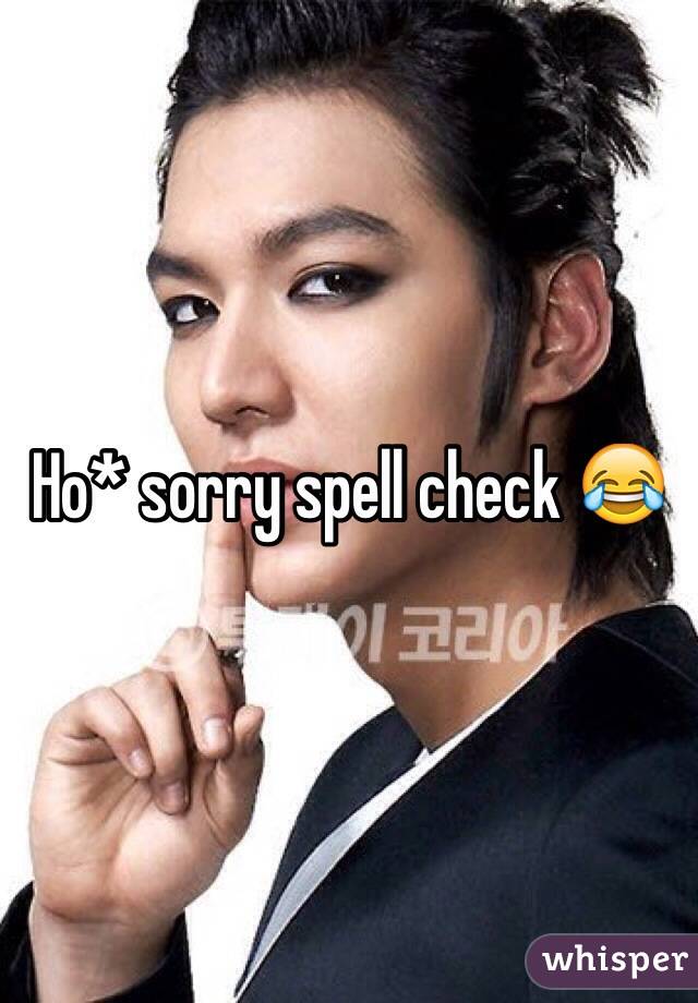 Ho* sorry spell check 😂