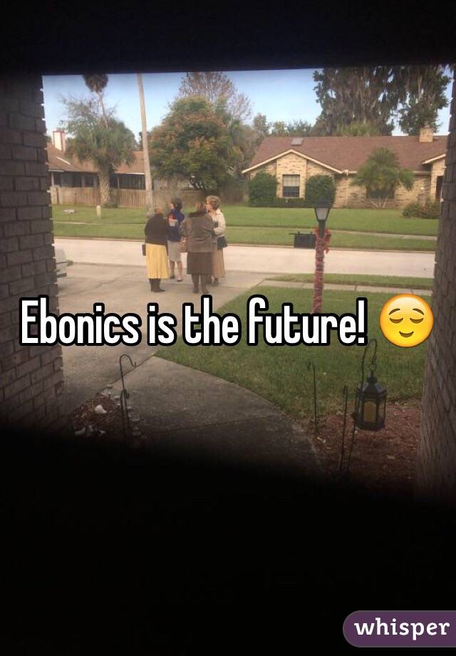 Ebonics is the future! 😌