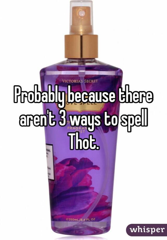 Probably because there aren't 3 ways to spell Thot. 