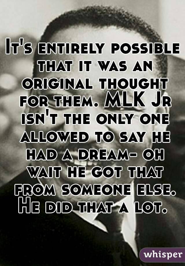 It's entirely possible that it was an original thought for them. MLK Jr isn't the only one allowed to say he had a dream- oh wait he got that from someone else. He did that a lot. 