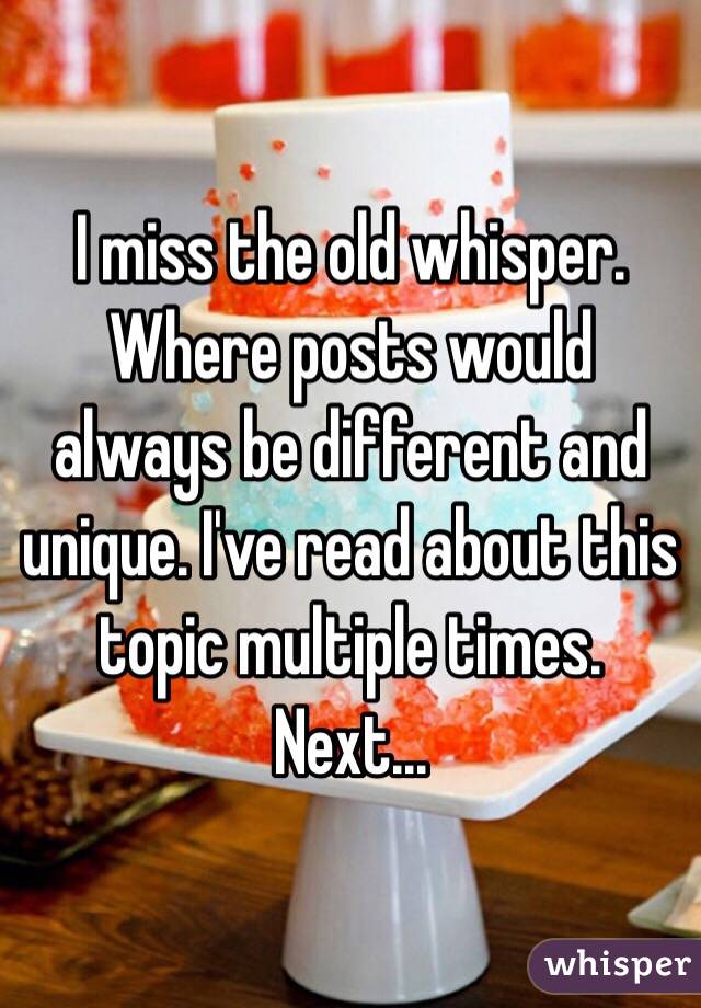 I miss the old whisper. Where posts would always be different and unique. I've read about this topic multiple times. Next... 