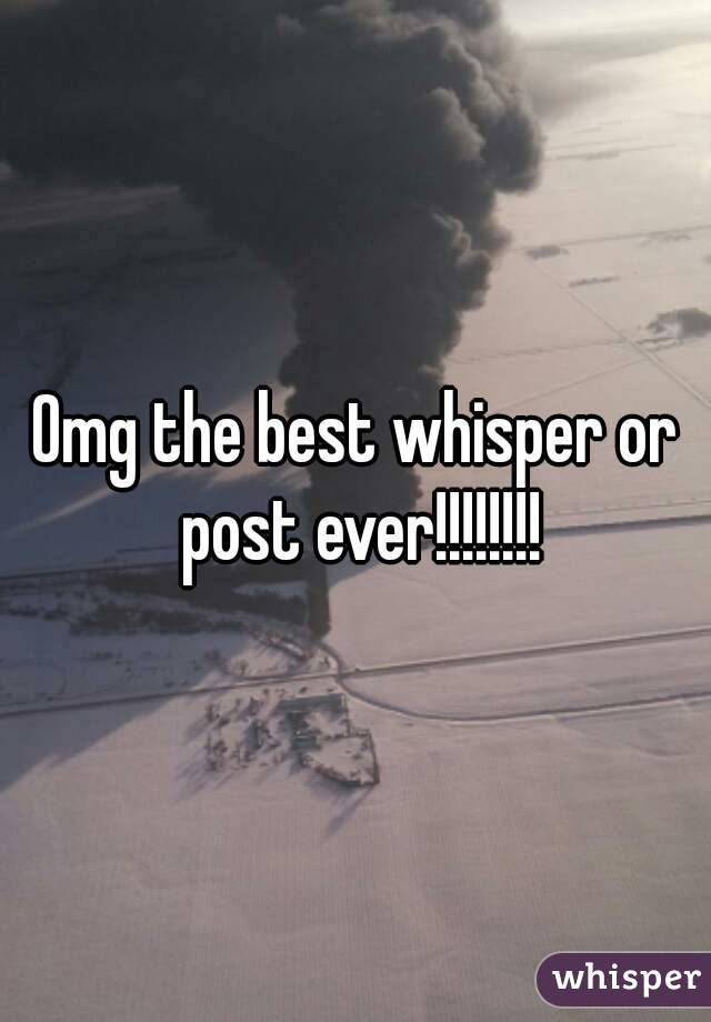 Omg the best whisper or post ever!!!!!!!!