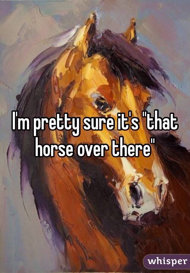 I'm pretty sure it's "that horse over there"