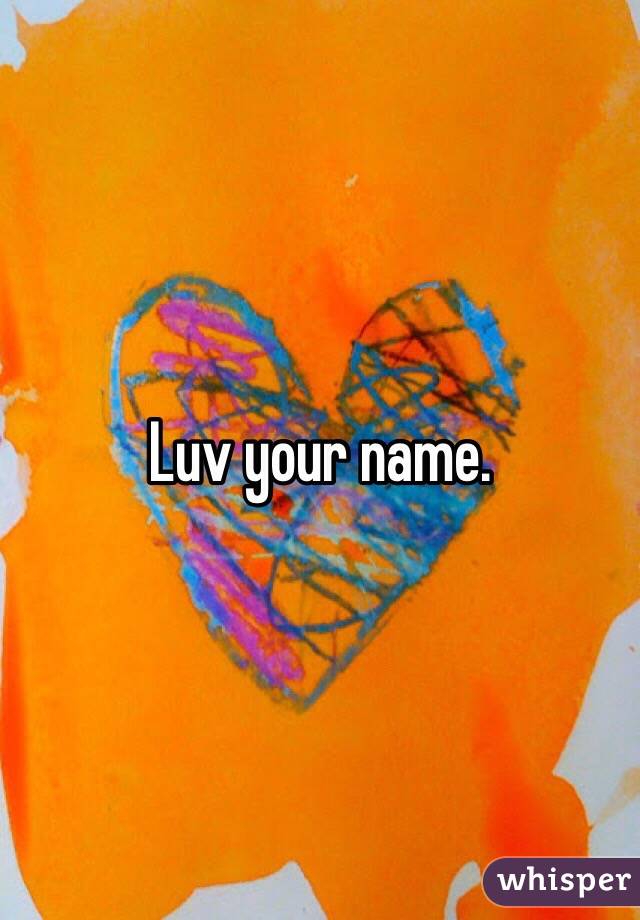 Luv your name. 