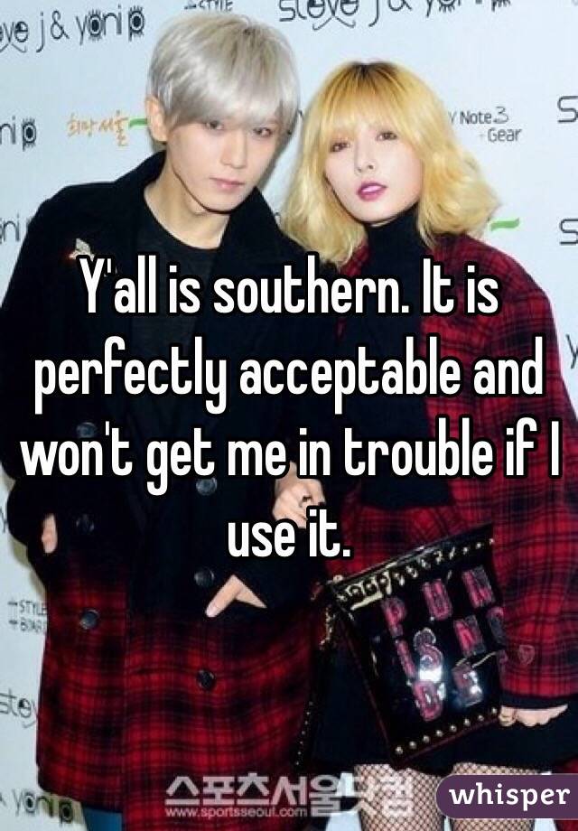 Y'all is southern. It is perfectly acceptable and won't get me in trouble if I use it. 