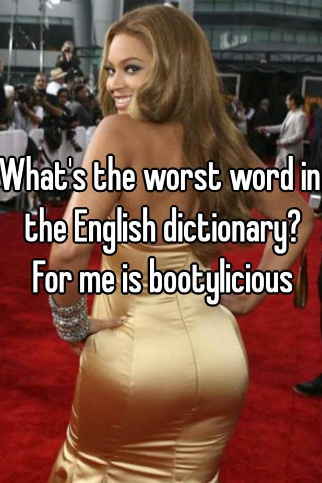 what-s-the-worst-word-in-the-english-dictionary-for-me-is-bootylicious