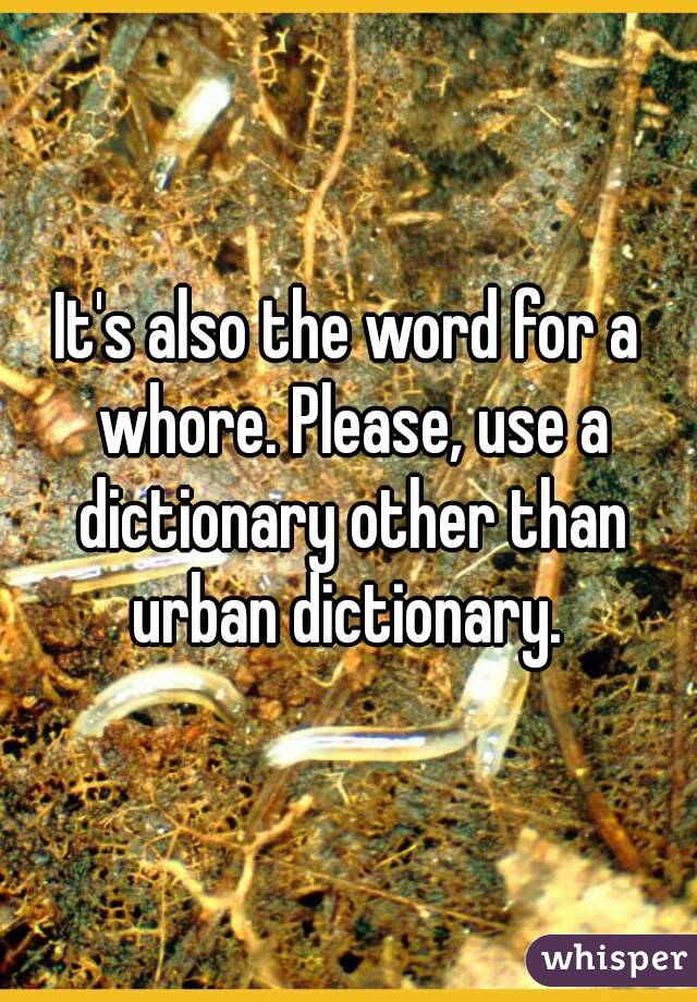 It's also the word for a whore. Please, use a dictionary other than urban dictionary. 