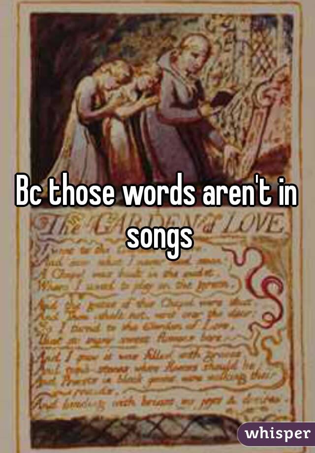 Bc those words aren't in songs