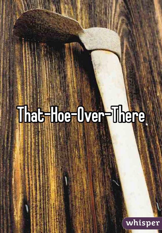 That-Hoe-Over-There