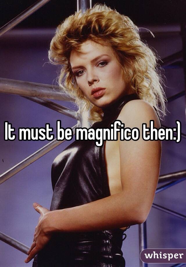It must be magnifico then:)