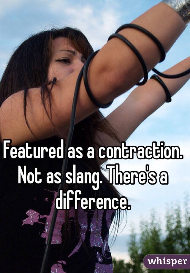 Featured as a contraction. Not as slang. There's a difference.