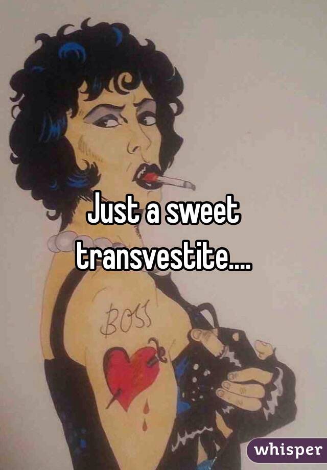 Just a sweet transvestite....