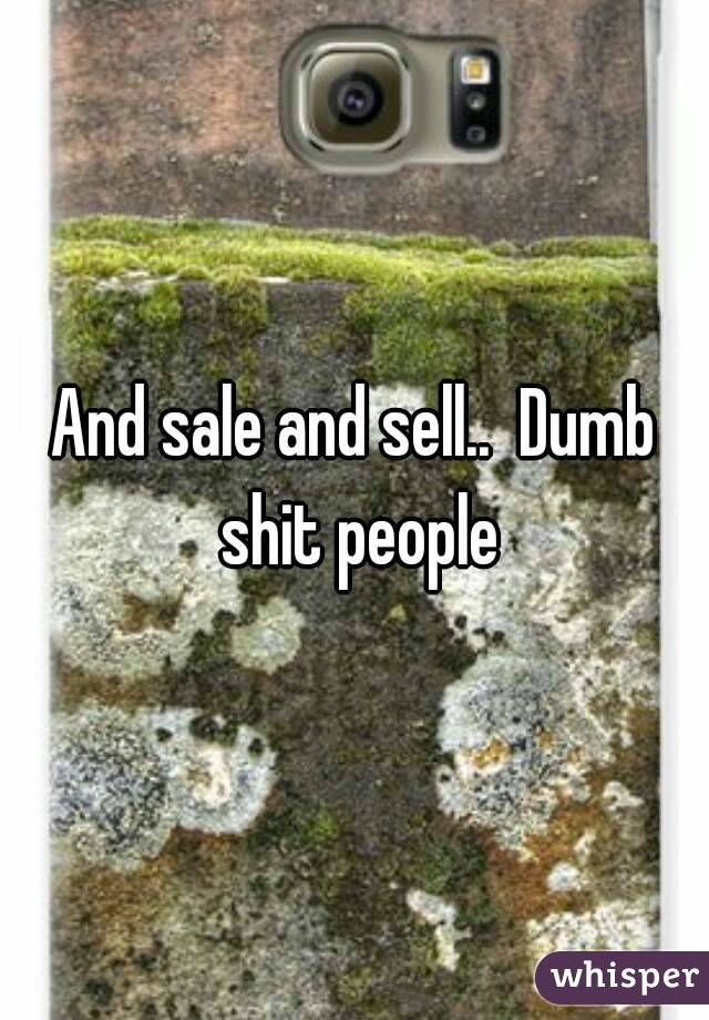 And sale and sell..  Dumb shit people