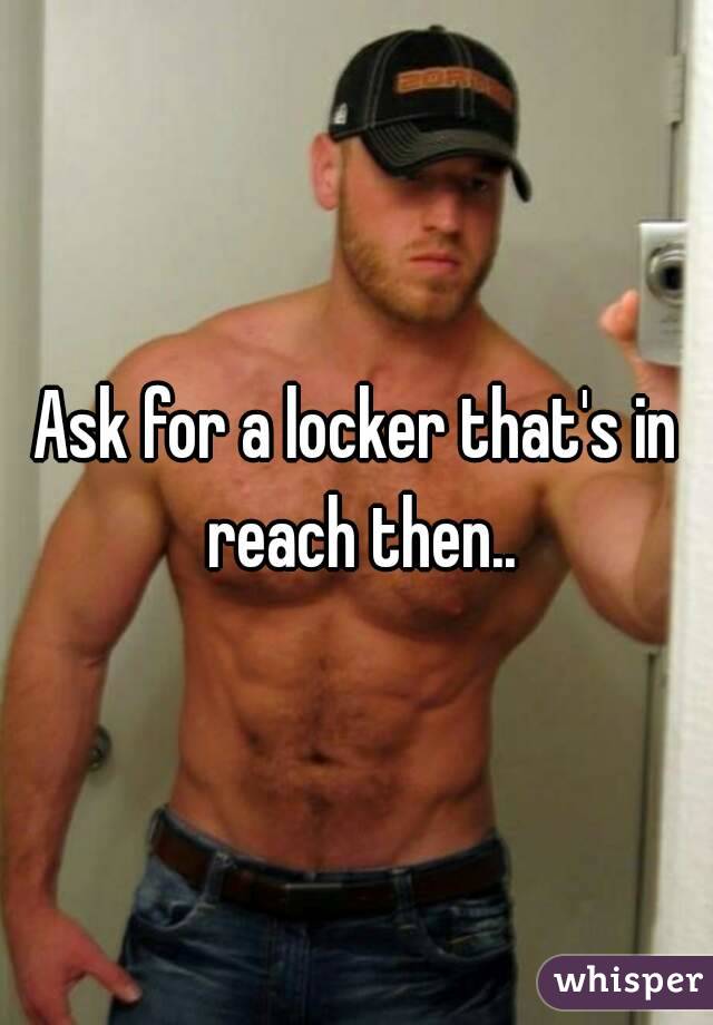 Ask for a locker that's in reach then..