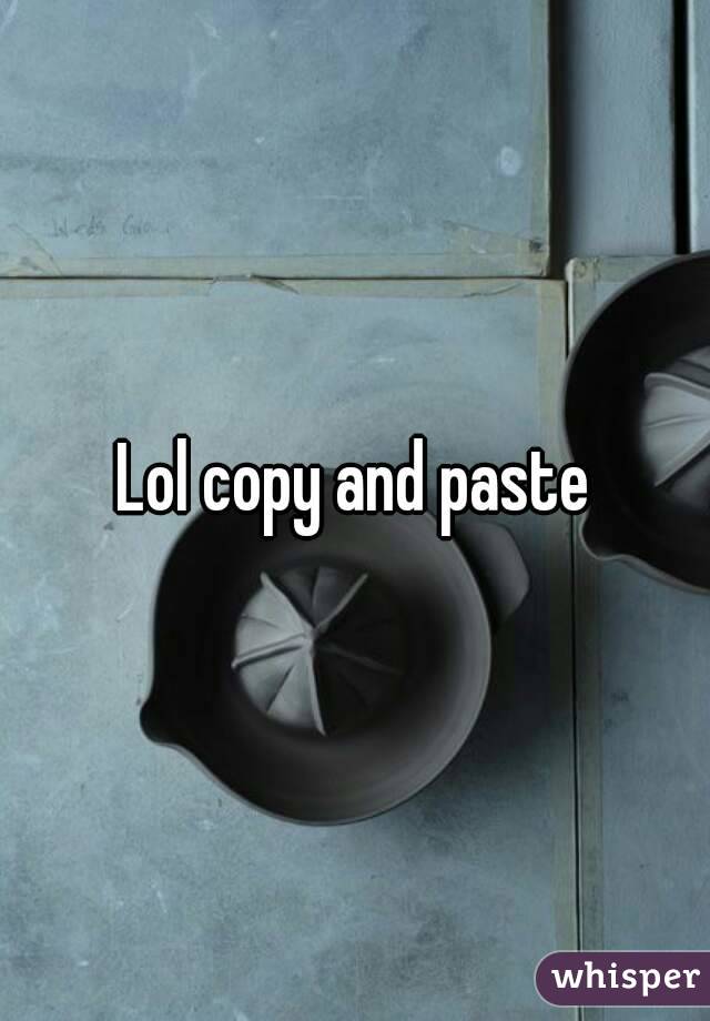 Lol copy and paste