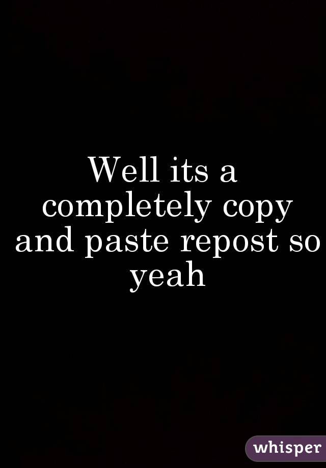 Well its a completely copy and paste repost so yeah