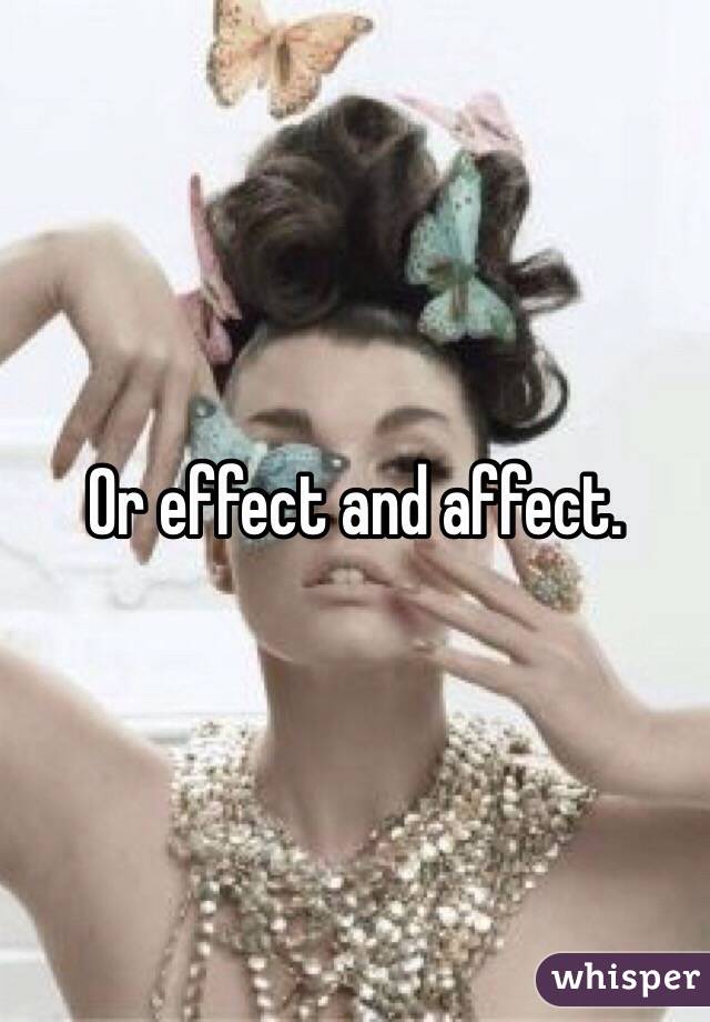 Or effect and affect.