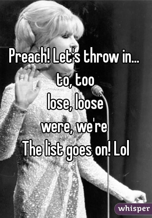 Preach! Let's throw in... 
to, too
lose, loose
were, we're 
The list goes on! Lol