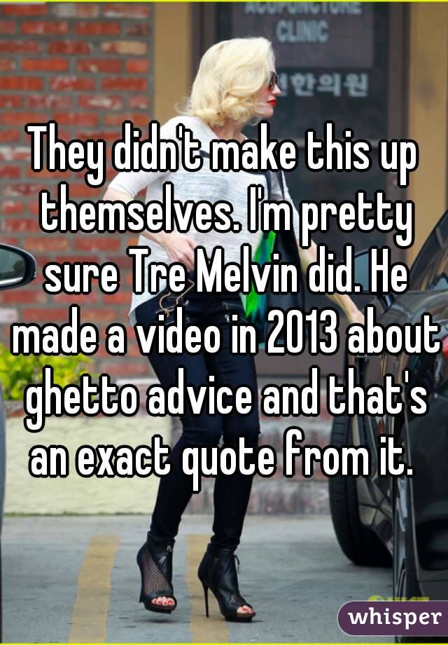 They didn't make this up themselves. I'm pretty sure Tre Melvin did. He made a video in 2013 about ghetto advice and that's an exact quote from it. 