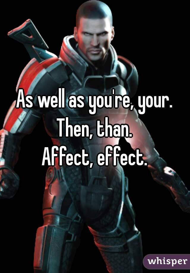 As well as you're, your.
Then, than.
Affect, effect.