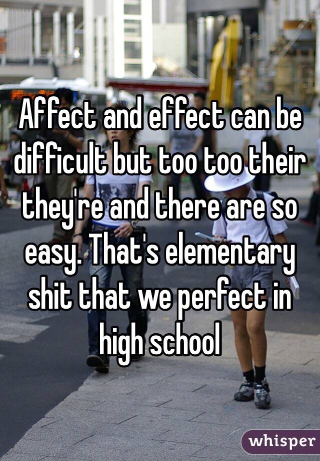 Affect and effect can be difficult but too too their they're and there are so easy. That's elementary shit that we perfect in high school