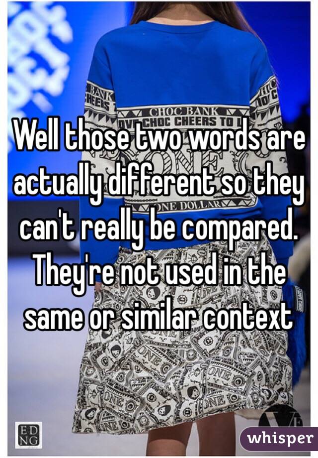 Well those two words are actually different so they can't really be compared. They're not used in the same or similar context 