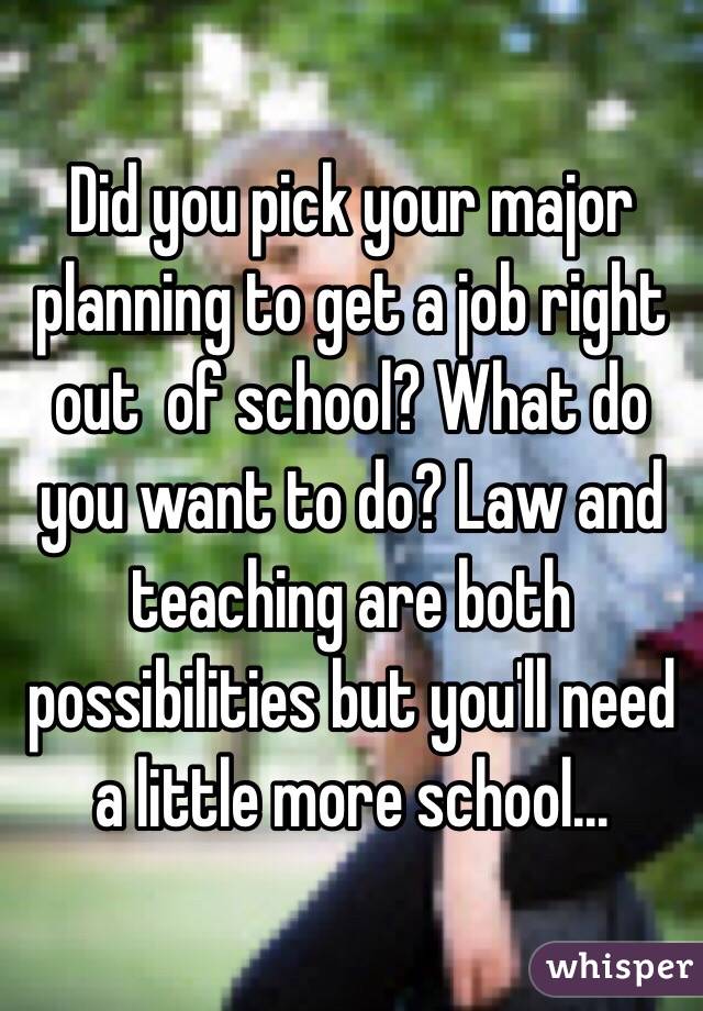 Did you pick your major planning to get a job right out  of school? What do you want to do? Law and teaching are both possibilities but you'll need a little more school...