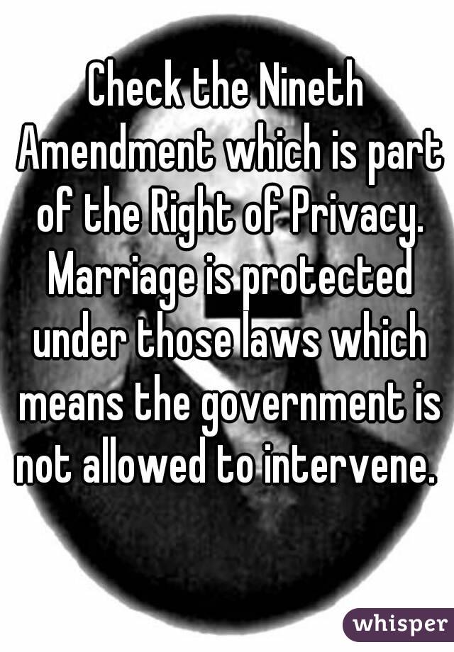 Check the Nineth Amendment which is part of the Right of Privacy. Marriage is protected under those laws which means the government is not allowed to intervene.  