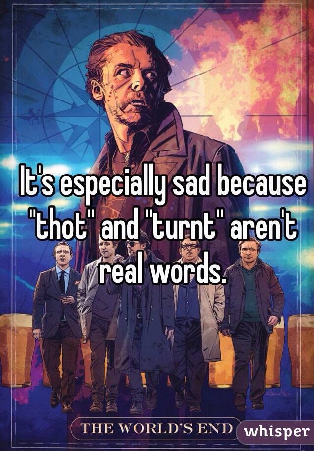 It's especially sad because "thot" and "turnt" aren't real words.