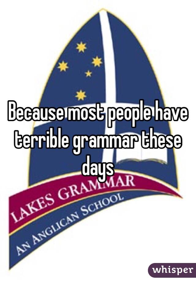 Because most people have terrible grammar these days