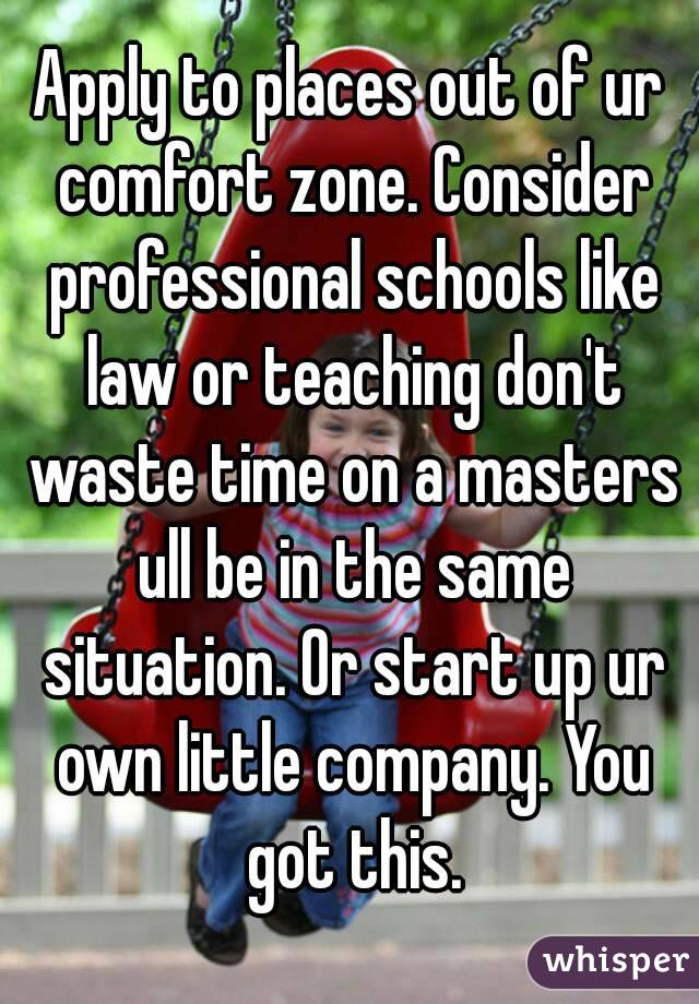Apply to places out of ur comfort zone. Consider professional schools like law or teaching don't waste time on a masters ull be in the same situation. Or start up ur own little company. You got this.