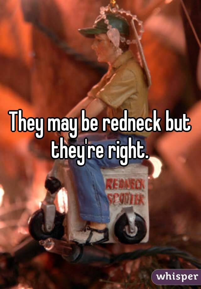They may be redneck but they're right. 