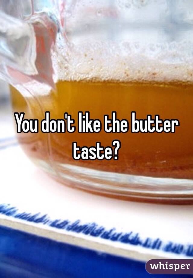 You don't like the butter taste?