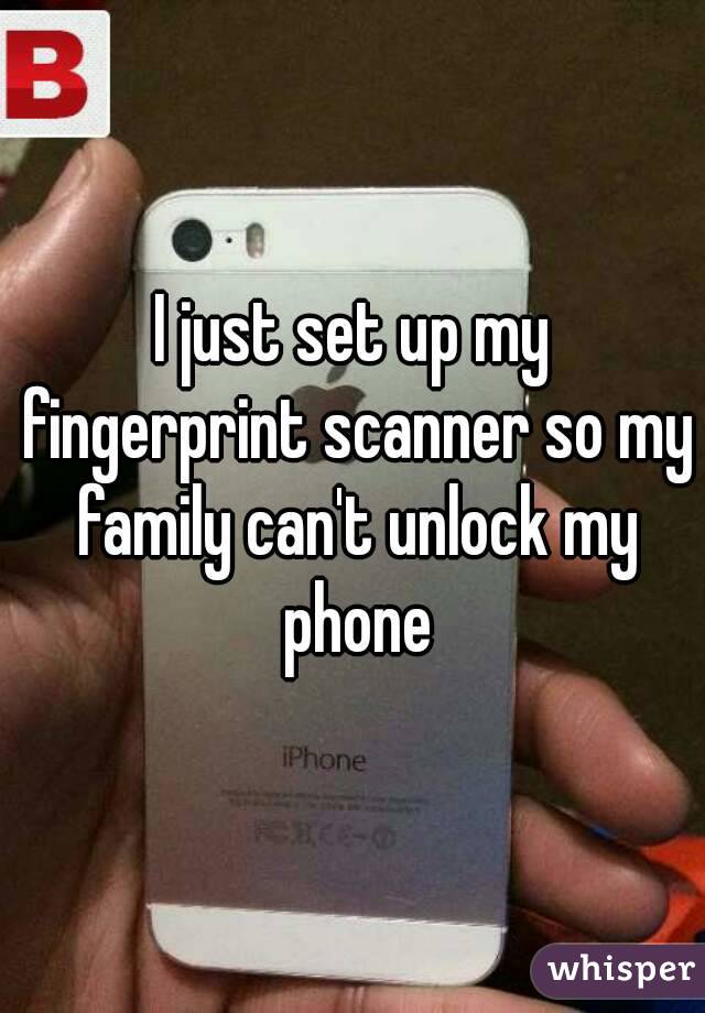 I just set up my fingerprint scanner so my family can't unlock my phone
