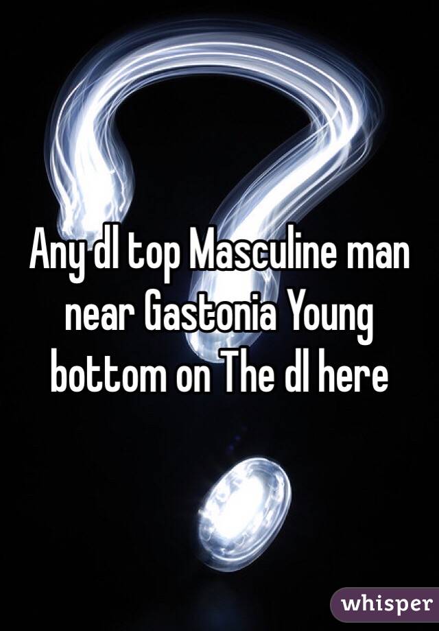 Any dl top Masculine man near Gastonia Young bottom on The dl here