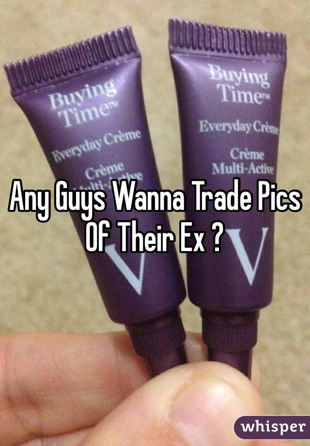 Any Guys Wanna Trade Pics Of Their Ex ? 