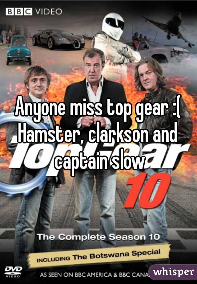 Anyone miss top gear :(
Hamster, clarkson and captain slow