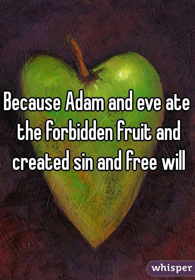 Because Adam and eve ate the forbidden fruit and created sin and free will