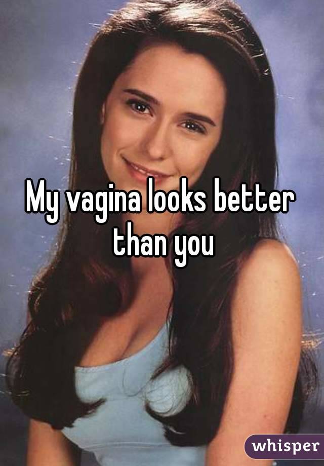 My vagina looks better than you