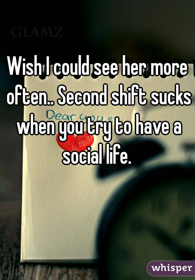 Wish I could see her more often.. Second shift sucks when you try to have a social life. 