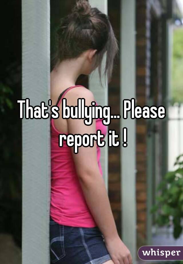 That's bullying... Please report it !