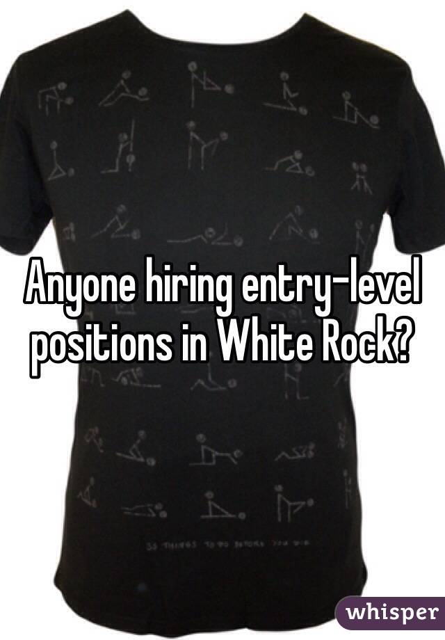 Anyone hiring entry-level positions in White Rock?